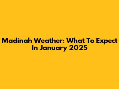 Madinah Weather: What To Expect In January 2025