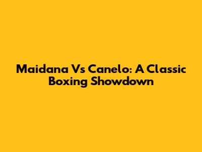 Maidana Vs Canelo: A Classic Boxing Showdown