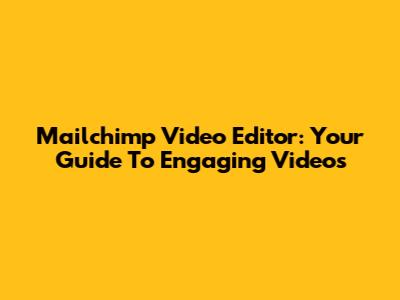 Mailchimp Video Editor: Your Guide To Engaging Videos