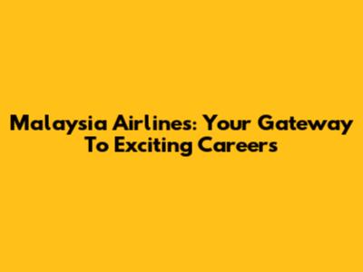 Malaysia Airlines: Your Gateway To Exciting Careers