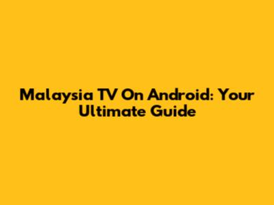 Malaysia TV On Android: Your Ultimate Guide