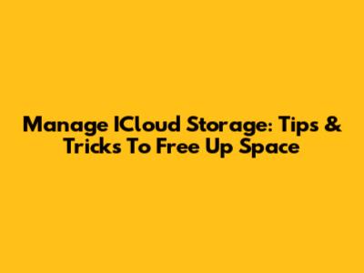 Manage ICloud Storage: Tips & Tricks To Free Up Space