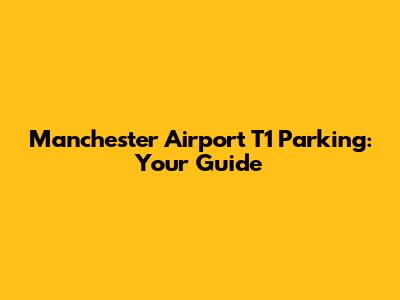 Manchester Airport T1 Parking: Your Guide