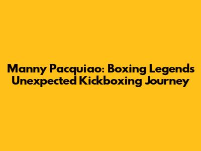 Manny Pacquiao: Boxing Legend's Unexpected Kickboxing Journey