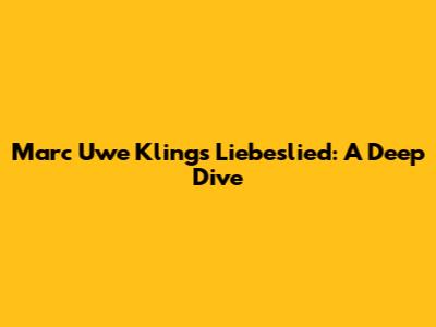 Marc Uwe Kling's "Liebeslied": A Deep Dive