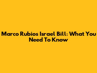 Marco Rubio's Israel Bill: What You Need To Know