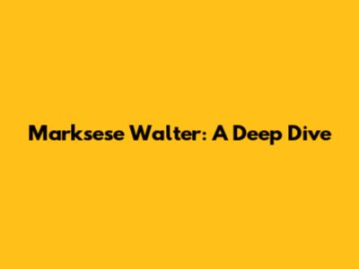 Marksese Walter: A Deep Dive
