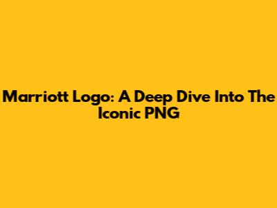 Marriott Logo: A Deep Dive Into The Iconic PNG