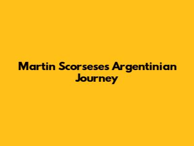 Martin Scorsese's Argentinian Journey