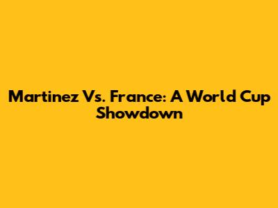 Martinez Vs. France: A World Cup Showdown