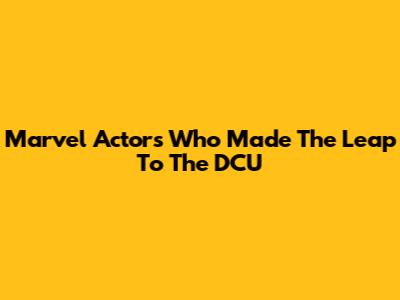 Marvel Actors Who Made The Leap To The DCU