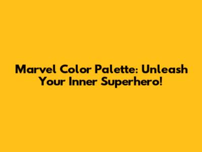 Marvel Color Palette: Unleash Your Inner Superhero!