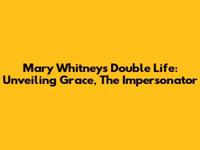 Mary Whitney's Double Life: Unveiling Grace, The Impersonator