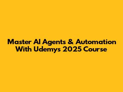 Master AI Agents & Automation With Udemy's 2025 Course