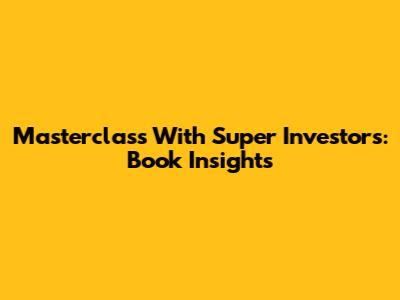 Masterclass With Super Investors: Book Insights