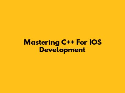 Mastering C++ For IOS Development