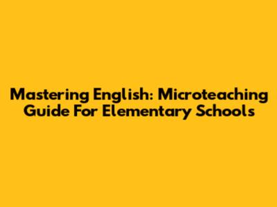 Mastering English: Microteaching Guide For Elementary Schools