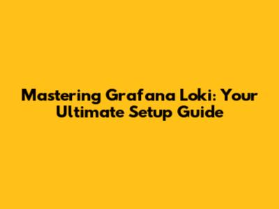 Mastering Grafana Loki: Your Ultimate Setup Guide