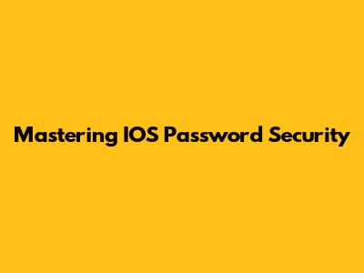 Mastering IOS Password Security
