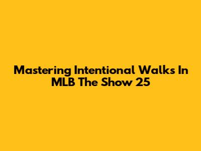 Mastering Intentional Walks In MLB The Show 25