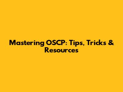 Mastering OSCP: Tips, Tricks & Resources
