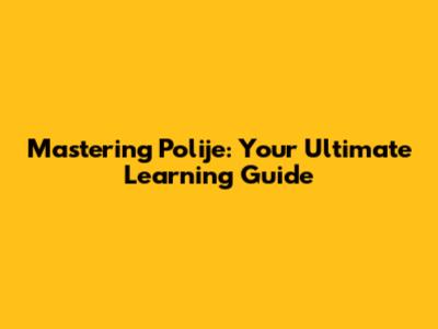 Mastering Polije: Your Ultimate Learning Guide