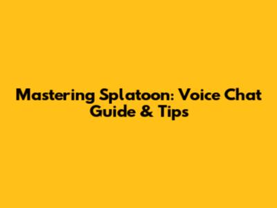 Mastering Splatoon: Voice Chat Guide & Tips