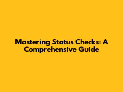 Mastering Status Checks: A Comprehensive Guide