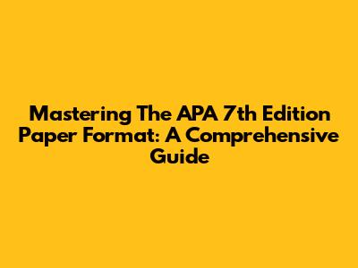 Mastering The APA 7th Edition Paper Format: A Comprehensive Guide