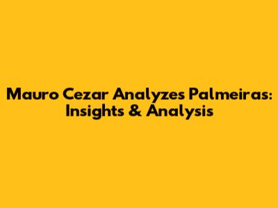 Mauro Cezar Analyzes Palmeiras: Insights & Analysis