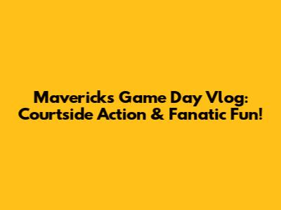 Mavericks Game Day Vlog: Courtside Action & Fanatic Fun!