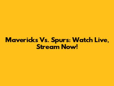 Mavericks Vs. Spurs: Watch Live, Stream Now!