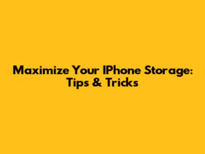 Maximize Your IPhone Storage: Tips & Tricks