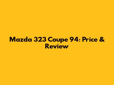 Mazda 323 Coupe '94: Price & Review