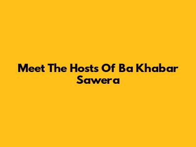 Meet The Hosts Of Ba Khabar Sawera