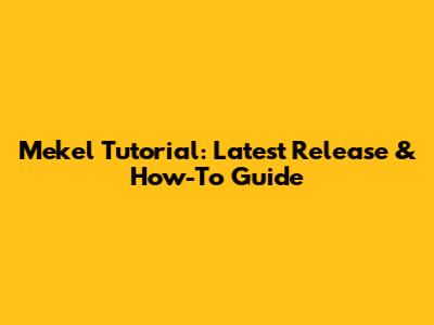 Mekel Tutorial: Latest Release & How-To Guide