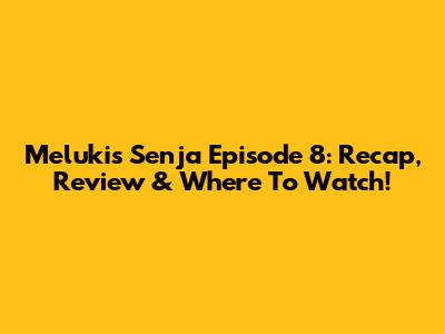 Melukis Senja Episode 8: Recap, Review & Where To Watch!