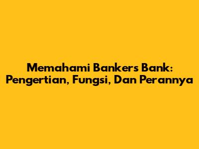 Memahami Banker's Bank: Pengertian, Fungsi, Dan Perannya