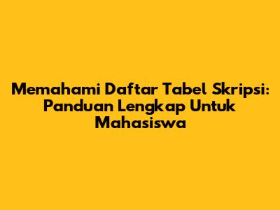 Memahami Daftar Tabel Skripsi: Panduan Lengkap Untuk Mahasiswa