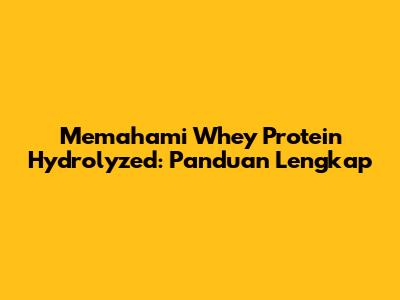 Memahami Whey Protein Hydrolyzed: Panduan Lengkap
