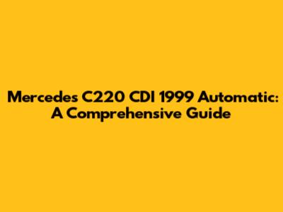 Mercedes C220 CDI 1999 Automatic: A Comprehensive Guide