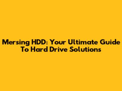 Mersing HDD: Your Ultimate Guide To Hard Drive Solutions