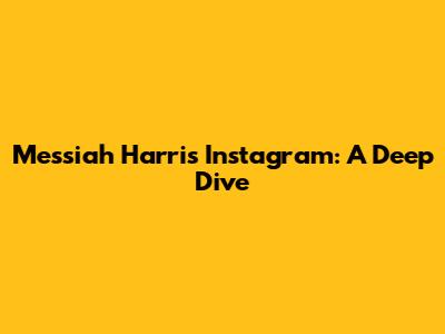 Messiah Harris Instagram: A Deep Dive