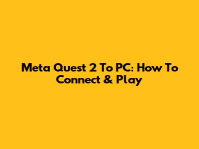 Meta Quest 2 To PC: How To Connect & Play