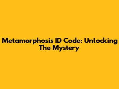 Metamorphosis ID Code: Unlocking The Mystery