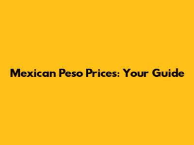 Mexican Peso Prices: Your Guide