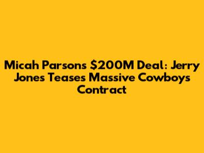 Micah Parsons' $200M Deal: Jerry Jones Teases Massive Cowboys Contract