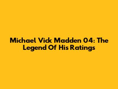 Michael Vick Madden 04: The Legend Of His Ratings