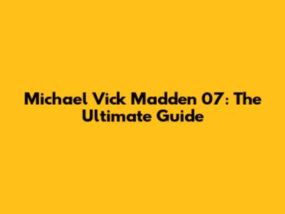 Michael Vick Madden 07: The Ultimate Guide