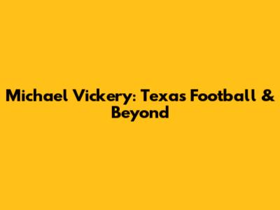 Michael Vickery: Texas Football & Beyond